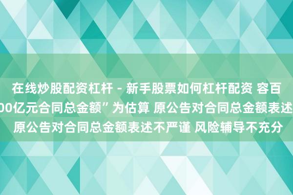 在线炒股配资杠杆 - 新手股票如何杠杆配资 容百科技恢复问询函：“1200亿元合同总金额”为估算 原公告对合同总金额表述不严谨 风险辅导不充分
